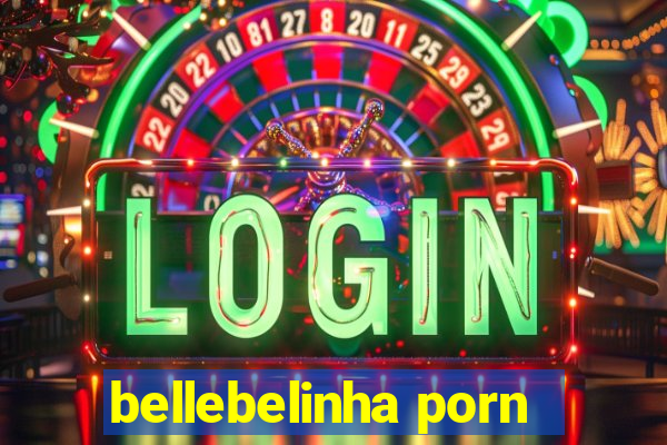 bellebelinha porn